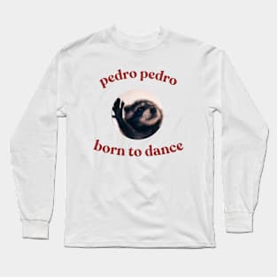 Pedro Born To Dance Raccoon Funny Meme Long Sleeve T-Shirt